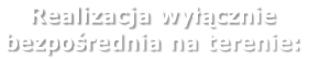 Realizacja wyłącznie bezpośrednia na terenie: